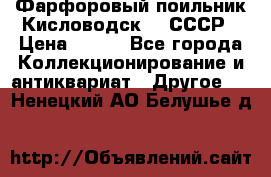 Фарфоровый поильник Кисловодск 50 СССР › Цена ­ 500 - Все города Коллекционирование и антиквариат » Другое   . Ненецкий АО,Белушье д.